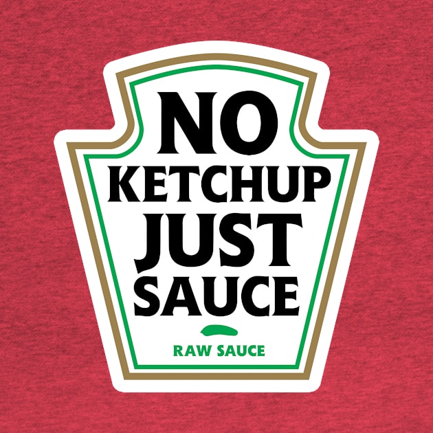 No Ketchup Just Sauce by dumbshirts